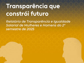 Relatório de Transparência e Igualdade Salarial de Mulheres e Homens do 2º semestre de 2025