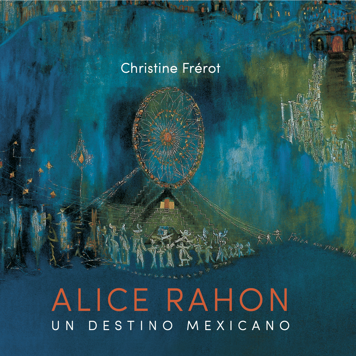 Alice Rahon Un destino mexicano