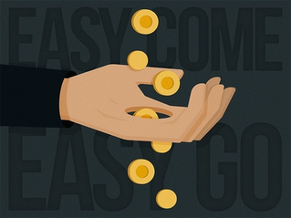 Easy Come Easy Go!