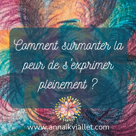 Comment surmonter la peur de s'exprimer pleinement ?