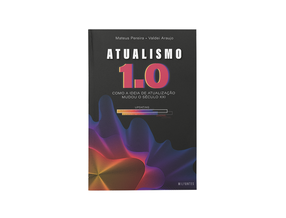 ATUALISMO 1.0: COMO A IDEIA DE ATUALIZAÇÃO MUDOU O SÉCULO XXI