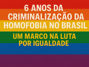 6 Anos da Criminalização da Homofobia no Brasil: Um Marco na Luta por Igualdade 