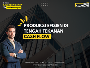Produksi Efisien di Tengah Tekanan Cash Flow