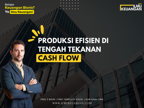 Produksi Efisien di Tengah Tekanan Cash Flow
