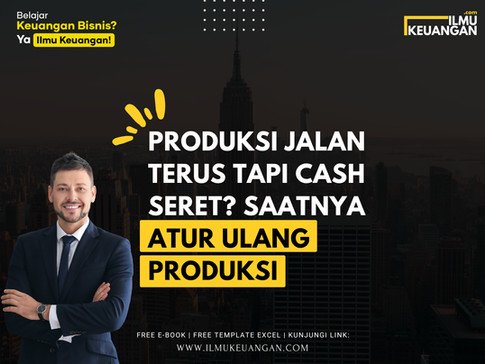Produksi Jalan Terus Tapi Cash Seret? Saatnya Atur Ulang Produksi