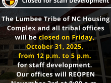 The Lumbee Tribe of NC Housing Complex and all tribal offices will be closed on Friday, October 31, 2025, from 12 p.m. to 5 p.m.