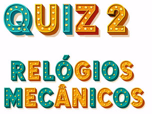 Quiz 2/10 - Relógios Mecânicos