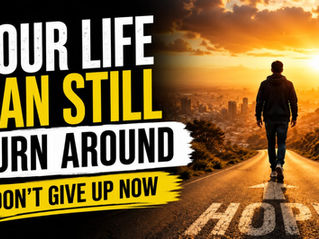 Your Life Can Still Turn Around