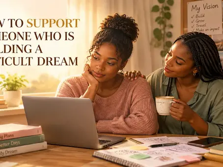 How to Support Someone Who Is Building a Difficult Dream