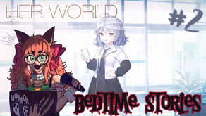Bedtime Stories with Gyepi - Her World (Visual Novel) - Part 2