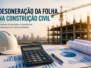 Desoneração da Folha na Construção Civil: Entenda a Transição e os Impactos para sua Empresa