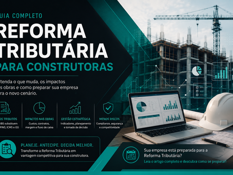 Reforma Tributária para Construtoras: Guia Completo para Reduzir Riscos e Planejar o Futuro do Seu Negócio