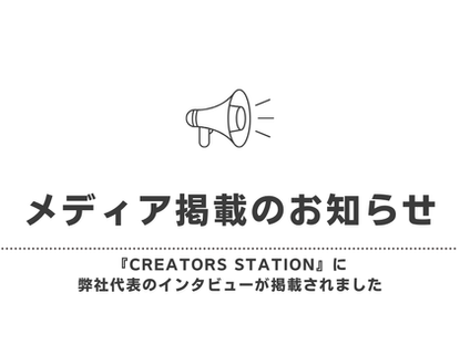 【メディア掲載のお知らせ】『CREATORS STATION』に弊社代表のインタビューが掲載されました