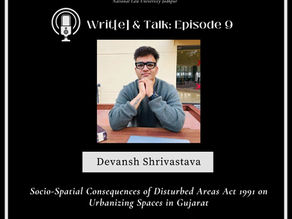 Writ[e] & Talk | Ep 9 | Socio-spatial Consequences of Disturbed Areas Act 1991 on Urbanizing Spaces in Gujarat