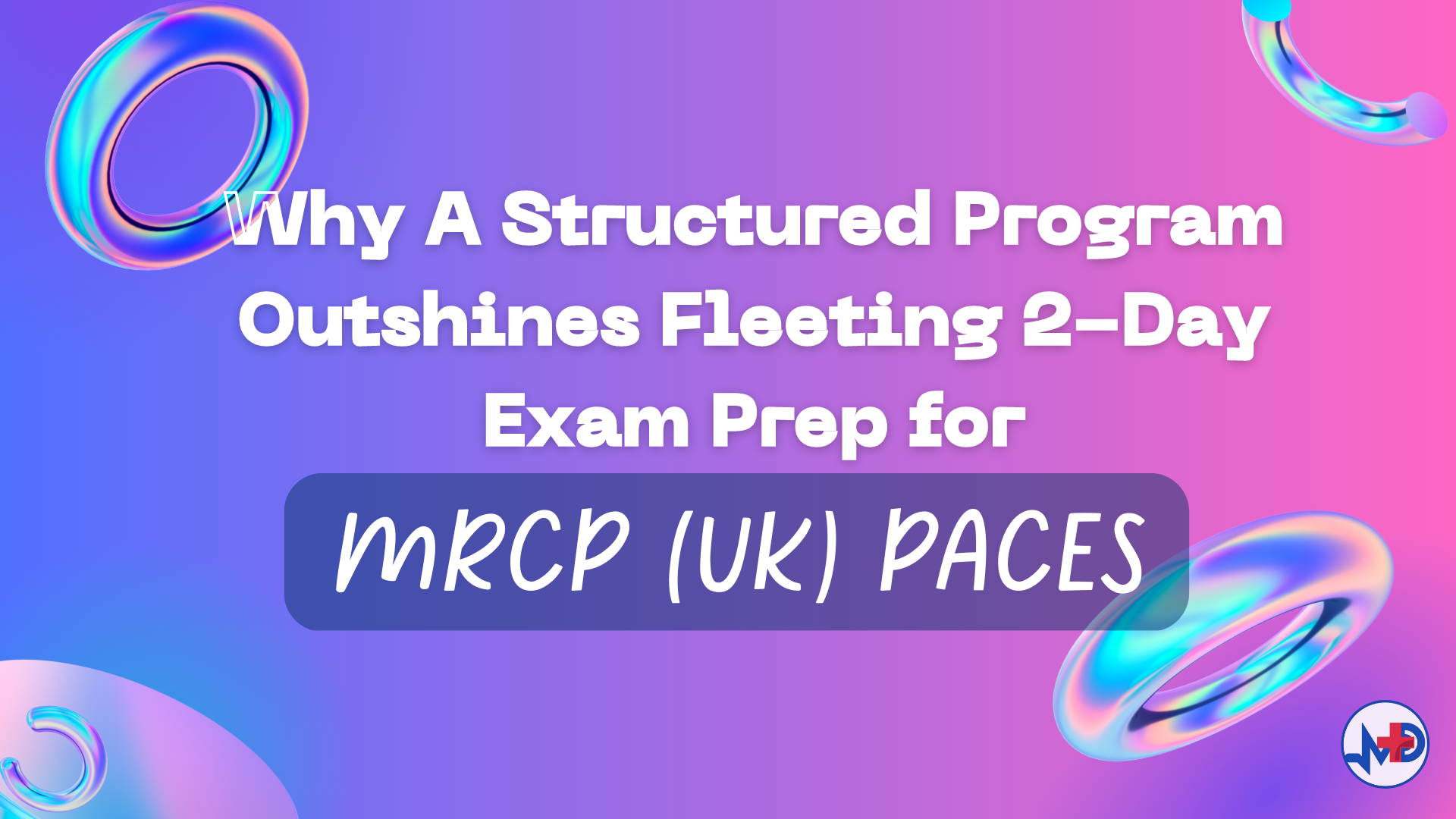 Why A Structured Program Outshines Fleeting 2 Day Exam Prep For MRCP why-a-structured-program-outshines-fleeting-2-day-exam-prep-for-mrcp