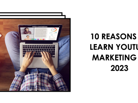 10 REASONS TO LEARN YOUTUBE MARKETING IN 2023