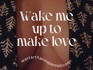 wake me up to make love, wetter than expected, erotic stories