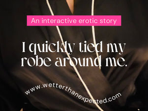 I quickly tied my robe around me - an interactive erotic story