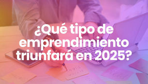 ¿Qué tipo de emprendimiento triunfará en 2025?