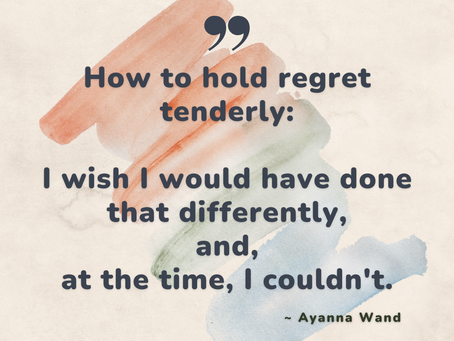 Holding Regret Tenderly.