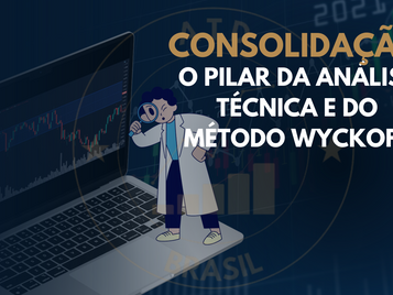 Consolidação: O Pilar da Análise Técnica e do Método Wyckoff