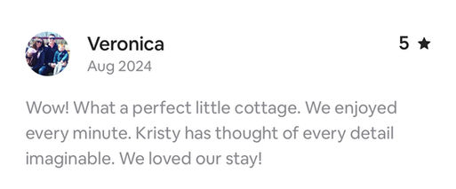 5-star guest review. Described the cottage as perfect, thoughtful host, loved every minute of the stay.