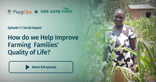 PaygOps x One Acre Fund Series Episode 3: How do we Help Improve Farming Families' Quality of Life?