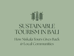 SUSTAINABLE TOURISM IN BALI: HOW NISKALA TOURS GIVES BACK