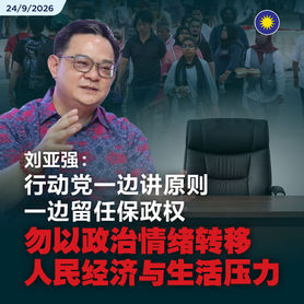 刘亚强:行动党一边讲原则一边留任保政权,勿以政治情绪转移人民经济与生活压力