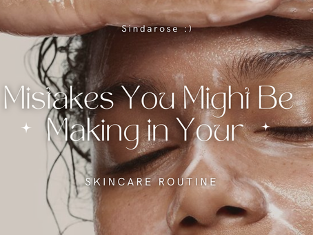  Mistakes You Might Be Making in Your Skincare Routine