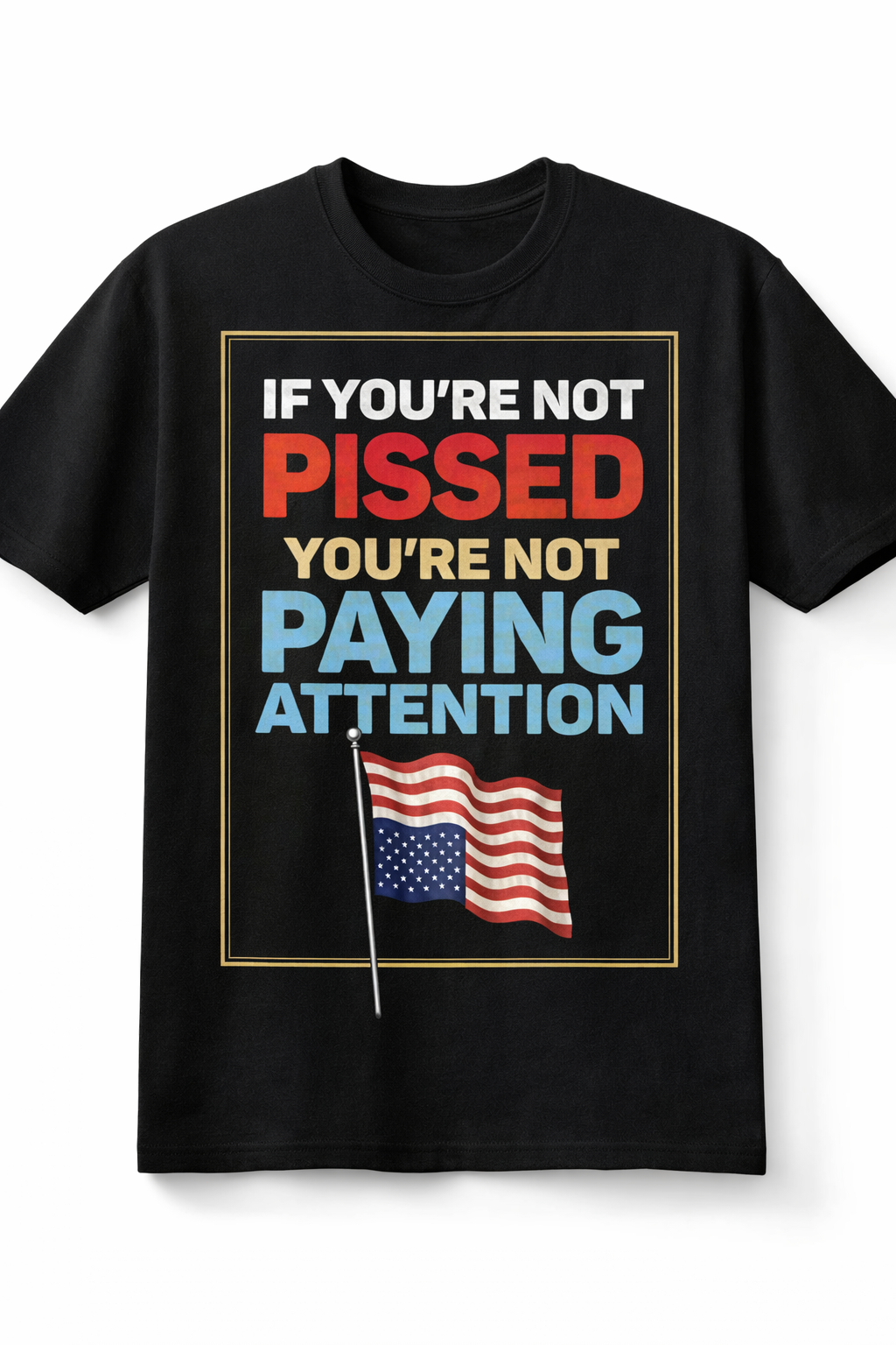 If You’re Not Pissed You’re Not Paying Attention Tee
