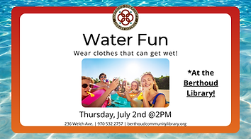 Water Fun. Wear clothes that can get wet! At the Berthoud Library. Thursday, July 2nd at 2pm.