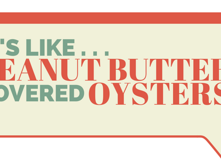 It’s Like Peanut Butter Covered Oysters