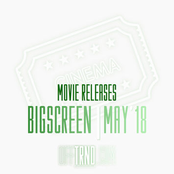MAY '18 MOVIE RELASES | BIGSCREEN | ONSCREEN