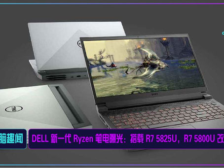 DELL 新一代 Ryzen 笔电曝光:搭载 R7 5825U,R7 5800U 改进版