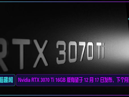 Nvidia RTX 3070 Ti 16GB 版有望于 12 月 17 日发布,下个月开售