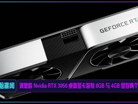 消息称 Nvidia RTX 3050 桌面显卡将有 8GB 与 4GB 显存两个版本