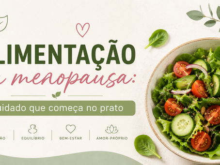 Alimentação na Menopausa: cuidado que começa no prato