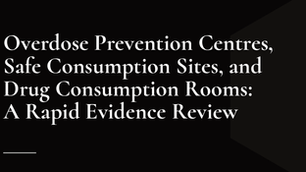 Overdose Prevention Centres, Safe Consumption Sites, and Drug Consumption Rooms: A Rapid Evidence Review