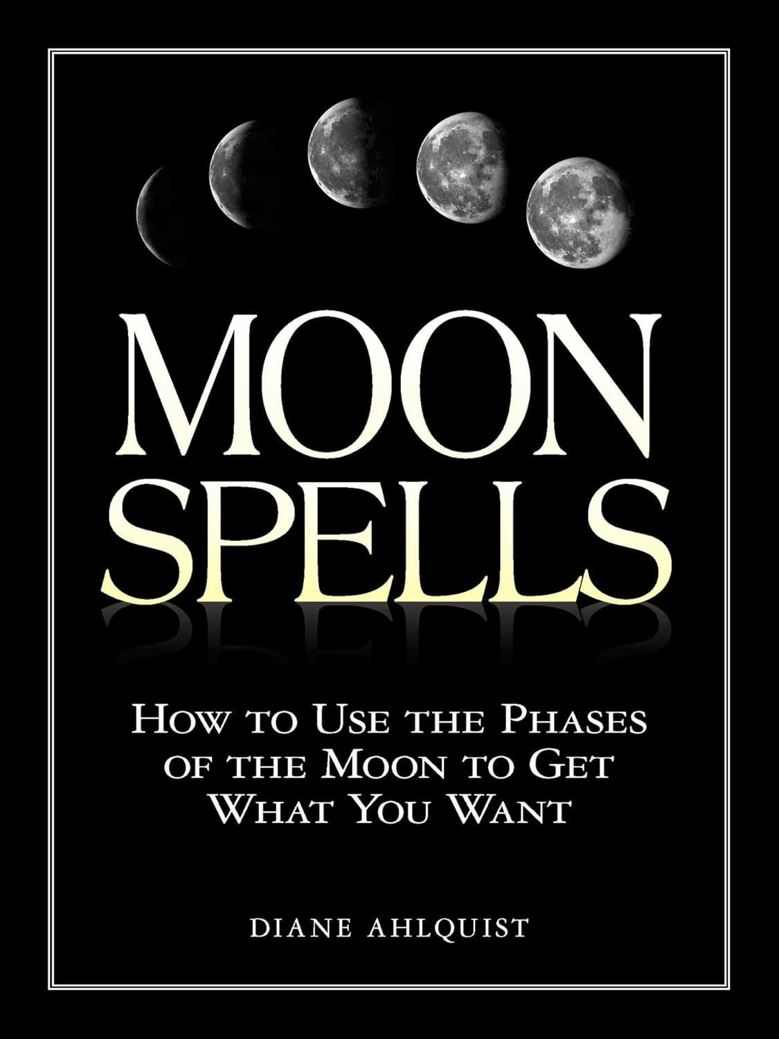 Moon Spells: How to Use the Phases of the Moon to Get What You Want (Moon Magic