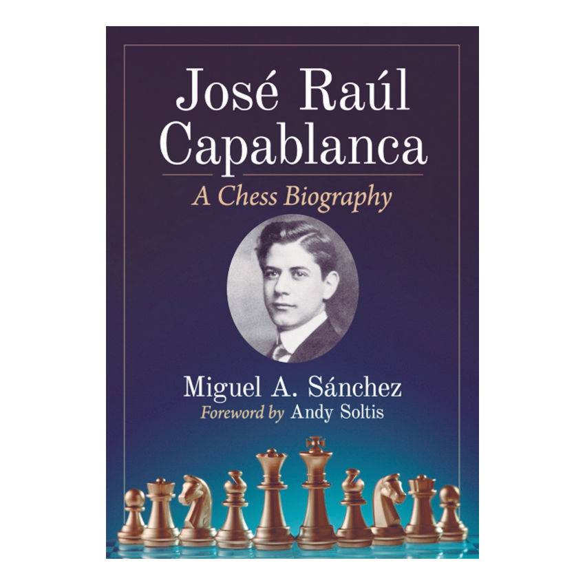 José Raul Capablanca - A Chess Biography