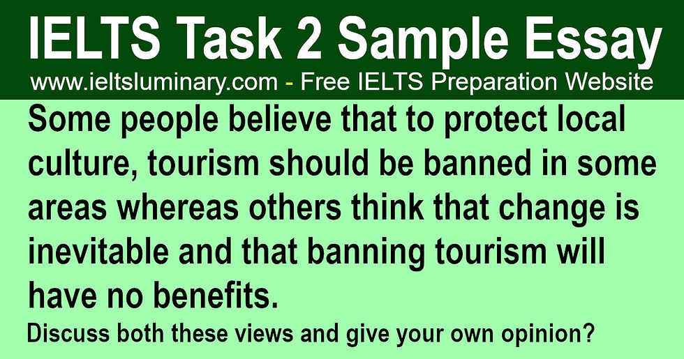 culture tourism essay To Protect Local Culture, Tourism Should be Banned in Some Areas, or Banning Tourism will have no Benefits? - IELTS Task 2 Band 9 Sample Essay