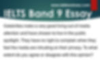 Task 2 Band 9 Essay Sample (Celebrities make a very good living out of media attention and have chosen to live in the public spotlight. They have no right to complain when they feel the media are intruding on their privacy. )