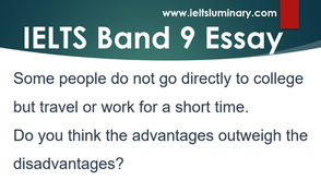 Some people do not go directly to college but travel or work for a short time...(IELTS Band 9 Essay)