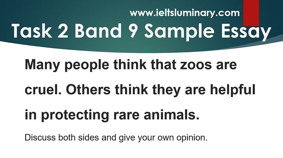 IELTS Task 2 Essay Band 9 Sample - Many people think that zoos are cruel. Others think they are helpful in protecting rare animals. Discuss both sides and give your own opinion.