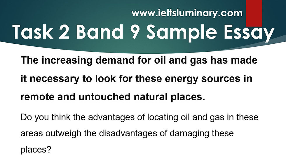 IELTS Task 2 Band 9 Sample Essay based on the question prompt "The increasing demand for oil and gas has made it necessary to look for these energy sources in remote and untouched natural places."