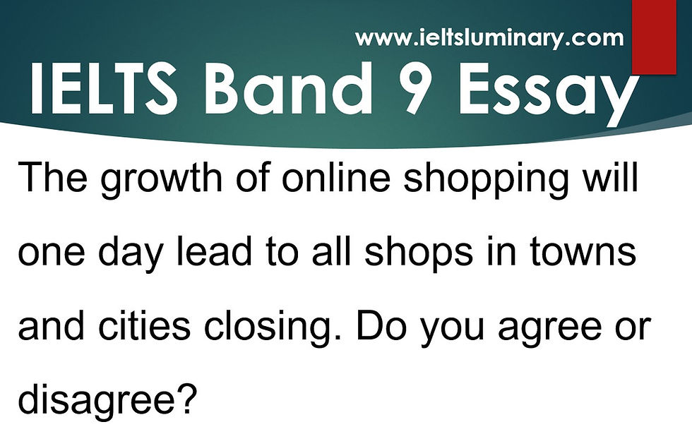 Task 2 Essay Sample Band 9 Answer - The growth of online shopping will one day lead to all shops in towns and cities closing.