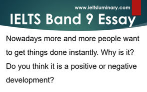 Nowadays more and more people want to get things done instantly. Why is it? (Band 9 Sample Essay)