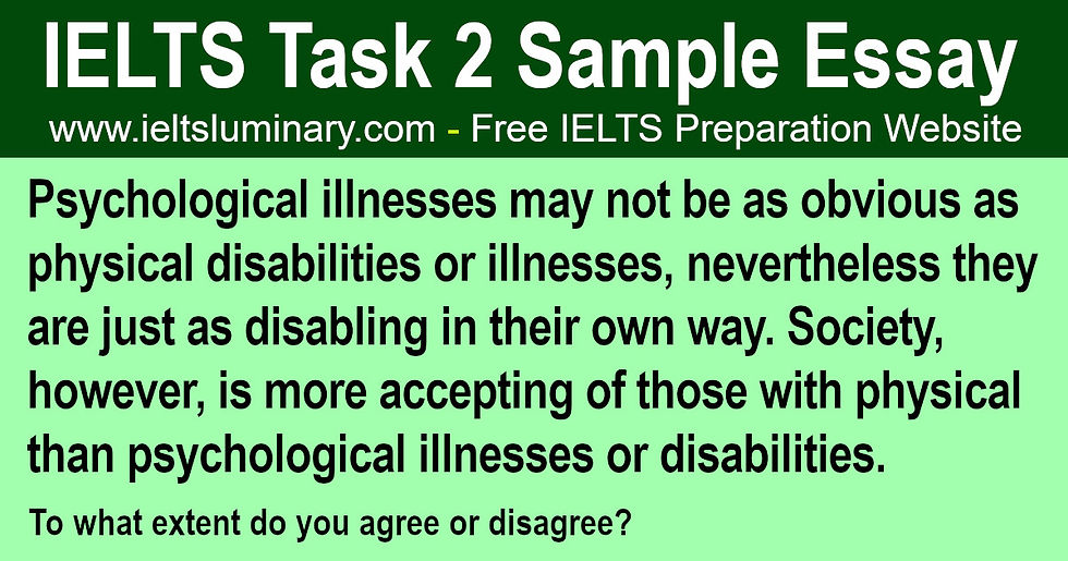 Psychological Illnesses May Not Be As Obvious As Physical Disabilities or Illnesses - IELTS Task 2 Band 9 Essay