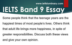Teenage years are the happiest times of most people’s lives. Others think that adult..(Band 9 Essay)